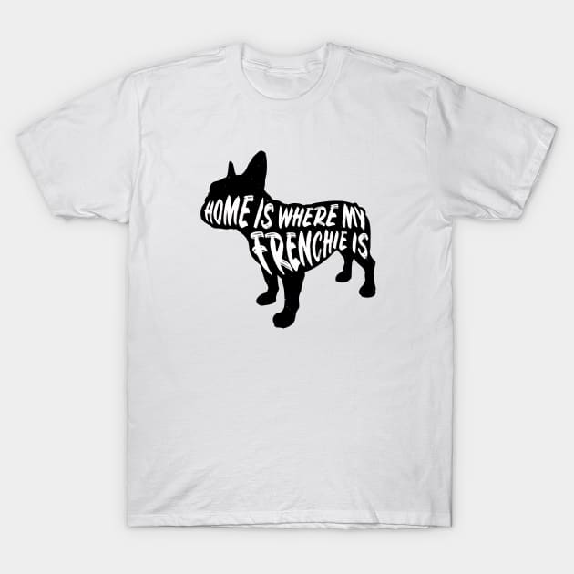 Frenchie, Home Is Where My T-Shirt by Rumble Dog Tees